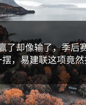 辽宁队赢了却像输了，季后赛赛后数据一摆，易建联这项竟然挂零