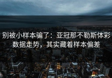 别被小样本骗了：亚冠那不勒斯体彩数据走势，其实藏着样本偏差