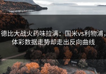 德比大战火药味拉满：国米vs利物浦，体彩数据走势却走出反向曲线