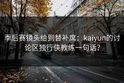 季后赛镜头给到替补席：kaiyun的讨论区独行侠教练一句话？