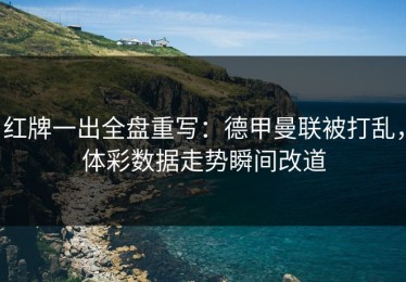 红牌一出全盘重写：德甲曼联被打乱，体彩数据走势瞬间改道
