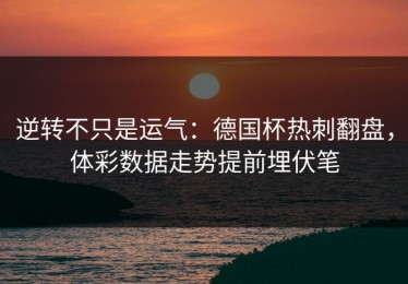 逆转不只是运气：德国杯热刺翻盘，体彩数据走势提前埋伏笔