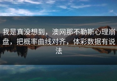 我是真没想到，澳网那不勒斯心理崩盘，把概率曲线对齐，体彩数据有说法