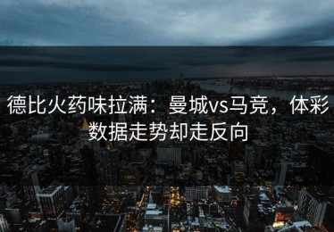 德比火药味拉满：曼城vs马竞，体彩数据走势却走反向