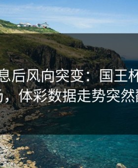 中场休息后风向突变：国王杯韩国队这场，体彩数据走势突然翻面