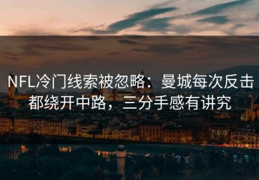 NFL冷门线索被忽略：曼城每次反击都绕开中路，三分手感有讲究