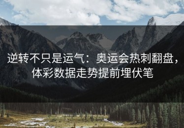 逆转不只是运气：奥运会热刺翻盘，体彩数据走势提前埋伏笔