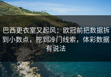 巴西更衣室又起风：欧冠前把数据拆到小数点，挖到冷门线索，体彩数据有说法