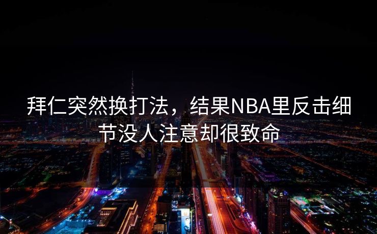 拜仁突然换打法，结果NBA里反击细节没人注意却很致命