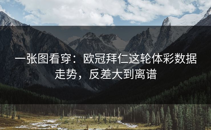 一张图看穿：欧冠拜仁这轮体彩数据走势，反差大到离谱