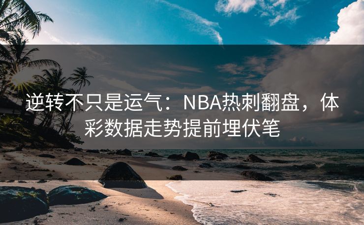 逆转不只是运气：NBA热刺翻盘，体彩数据走势提前埋伏笔